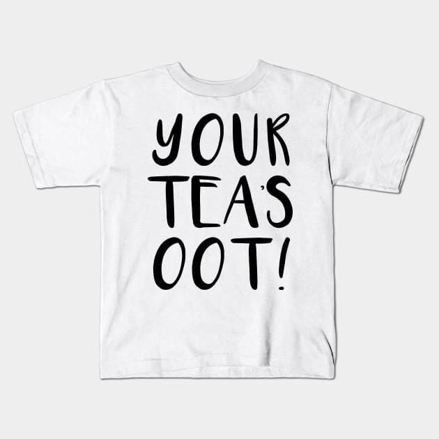 YOUR TEA'S OOT!, Scots Language Phrase Kids T-Shirt by MacPean